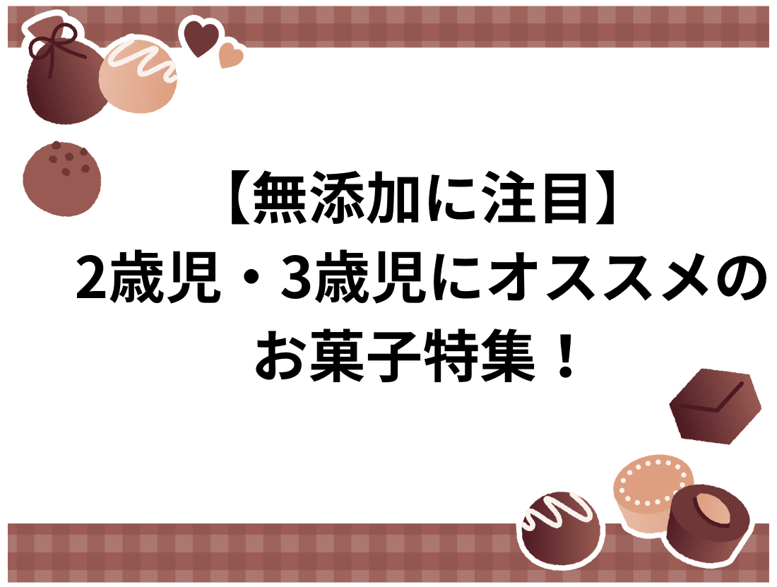 【無添加に注目】2歳児・3歳児にオススメのお菓子特集！