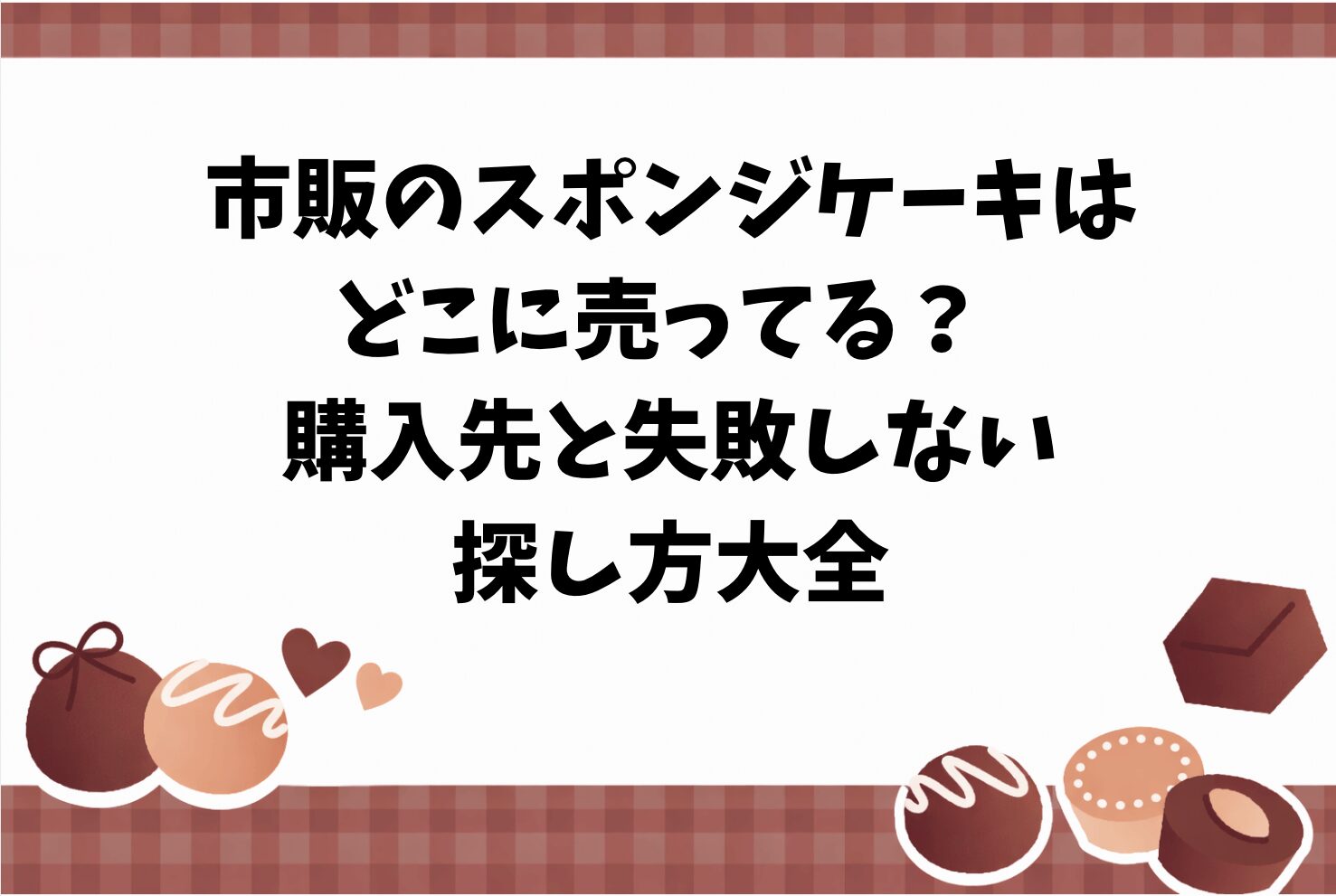 市販のスポンジケーキはどこに売ってる？ 購入先と失敗しない探し方大全